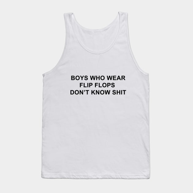 Boys Who Wear Flip Flops Don't Know Shit Tank Top by pizzamydarling